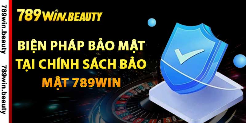 Biện pháp bảo mật tại chính sách bảo mật 789Win