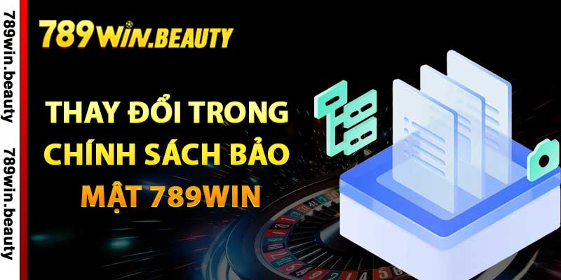 Những thay đổi trong chính sách bảo mật 789win